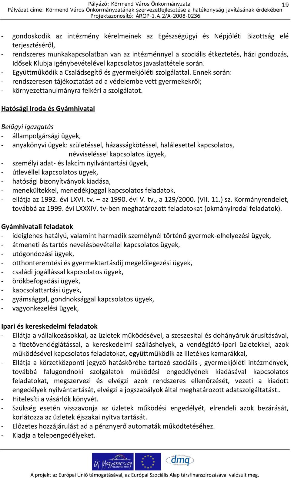 Ennek során: - rendszeresen tájékoztatást ad a védelembe vett gyermekekről; - környezettanulmányra felkéri a szolgálatot.