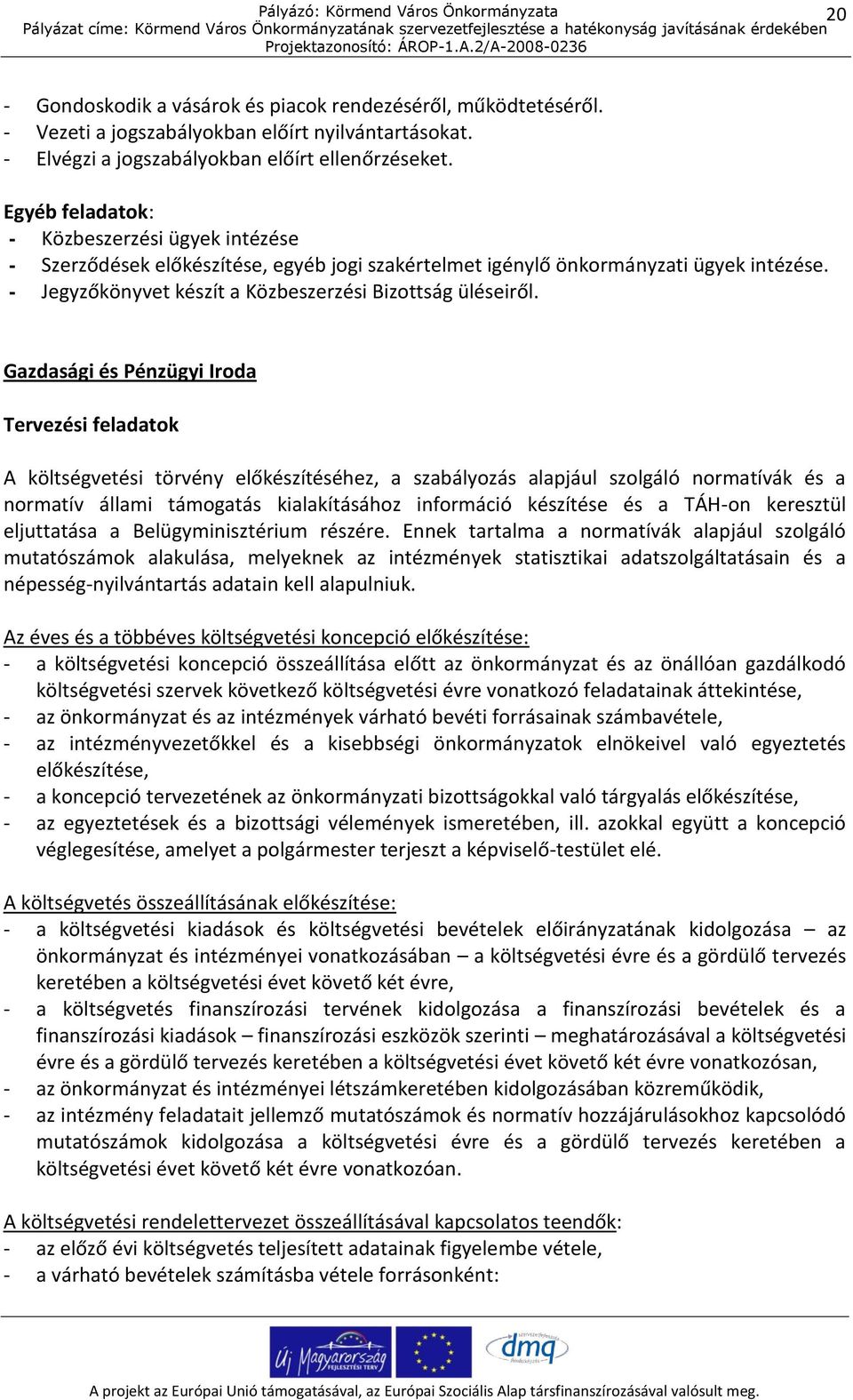 Gazdasági és Pénzügyi Iroda Tervezési feladatok A költségvetési törvény előkészítéséhez, a szabályozás alapjául szolgáló normatívák és a normatív állami támogatás kialakításához információ készítése