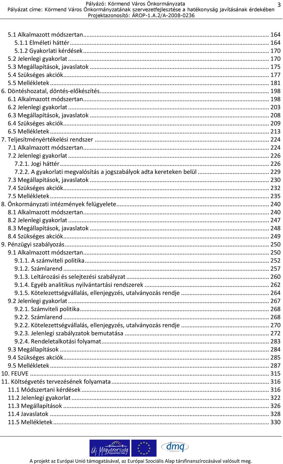 5 Mellékletek... 213 7. Teljesítményértékelési rendszer... 224 7.1 Alkalmazott módszertan... 224 7.2 Jelenlegi gyakorlat... 226 7.2.1. Jogi háttér... 226 7.2.2. A gyakorlati megvalósítás a jogszabályok adta kereteken belül.