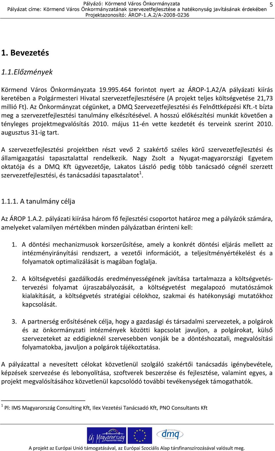 Az Önkormányzat cégünket, a DMQ Szervezetfejlesztési és Felnőttképzési Kft.-t bízta meg a szervezetfejlesztési tanulmány elkészítésével.