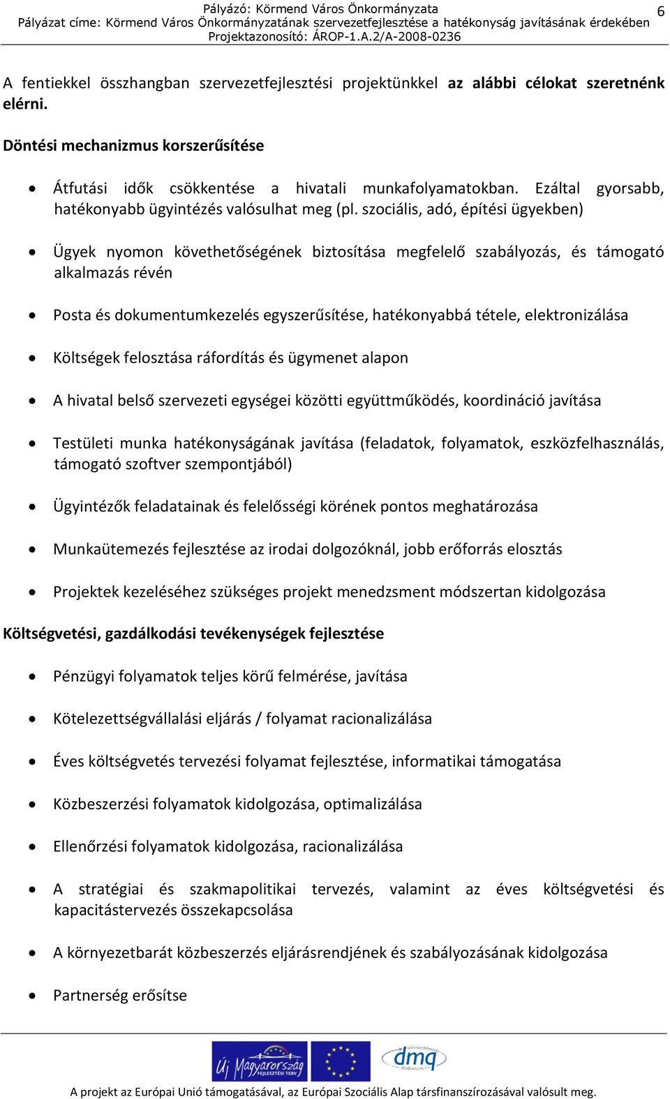 szociális, adó, építési ügyekben) Ügyek nyomon követhetőségének biztosítása megfelelő szabályozás, és támogató alkalmazás révén Posta és dokumentumkezelés egyszerűsítése, hatékonyabbá tétele,