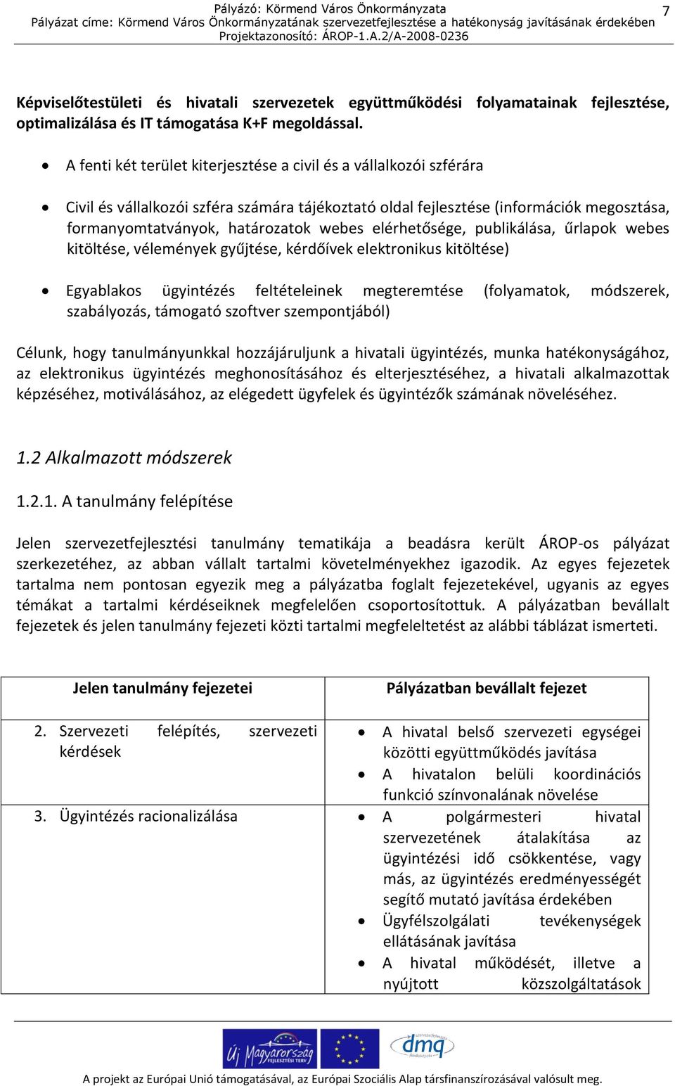 elérhetősége, publikálása, űrlapok webes kitöltése, vélemények gyűjtése, kérdőívek elektronikus kitöltése) Egyablakos ügyintézés feltételeinek megteremtése (folyamatok, módszerek, szabályozás,