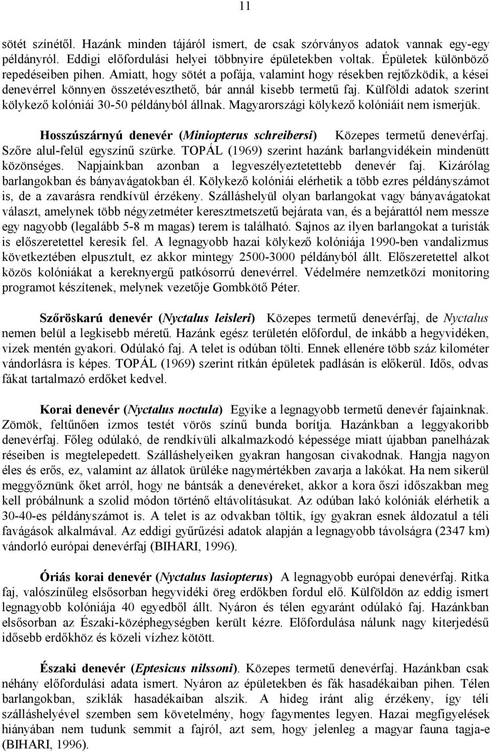Külföldi adatok szerint kölykező kolóniái 30-50 példányból állnak. Magyarországi kölykező kolóniáit nem ismerjük. Hosszúszárnyú denevér (Miniopterus schreibersi) Közepes termetű denevérfaj.