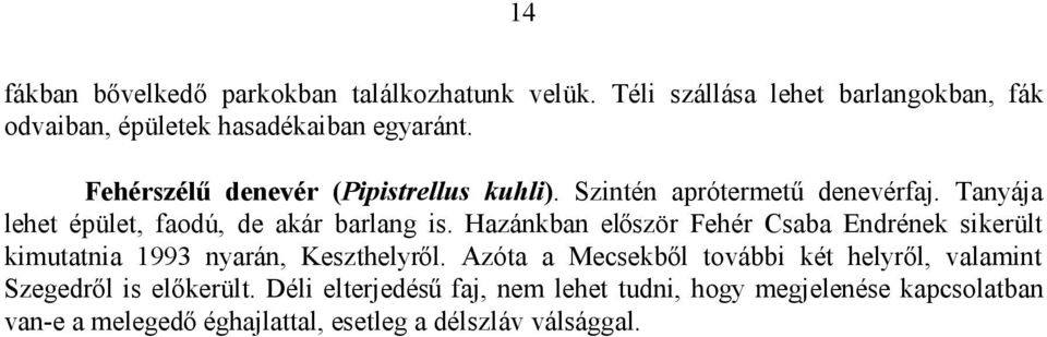 Hazánkban először Fehér Csaba Endrének sikerült kimutatnia 1993 nyarán, Keszthelyről.