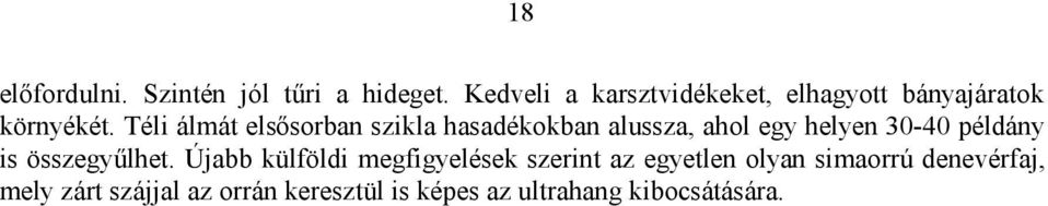 Téli álmát elsősorban szikla hasadékokban alussza, ahol egy helyen 30-40 példány is