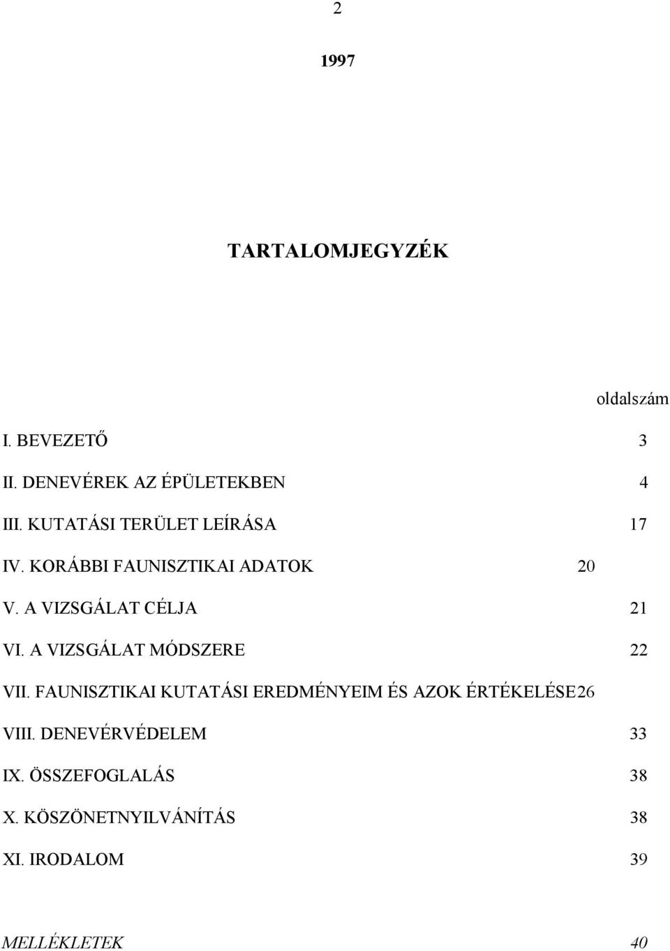 A VIZSGÁLAT MÓDSZERE 22 VII. FAUNISZTIKAI KUTATÁSI EREDMÉNYEIM ÉS AZOK ÉRTÉKELÉSE 26 VIII.
