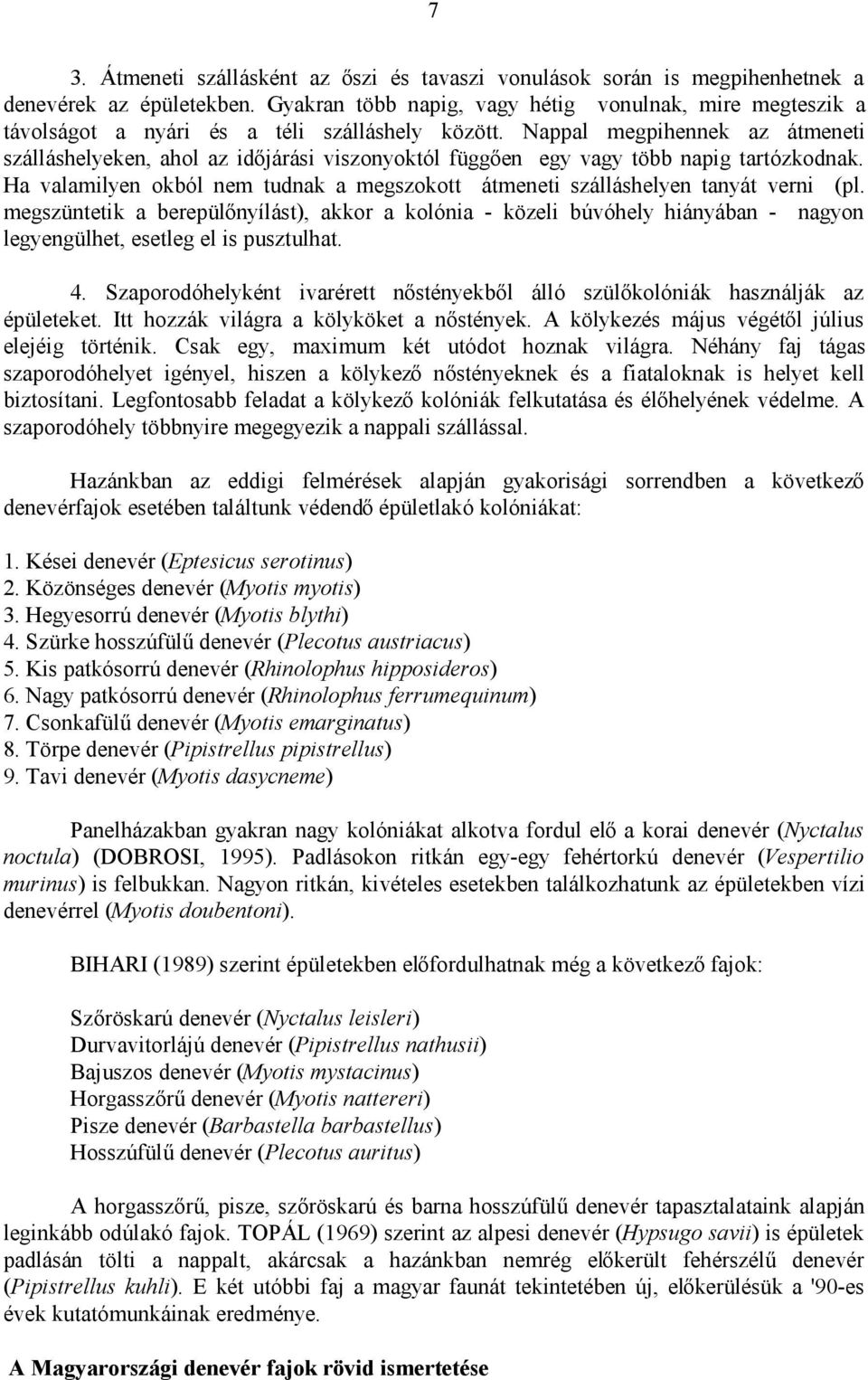 Nappal megpihennek az átmeneti szálláshelyeken, ahol az időjárási viszonyoktól függően egy vagy több napig tartózkodnak.