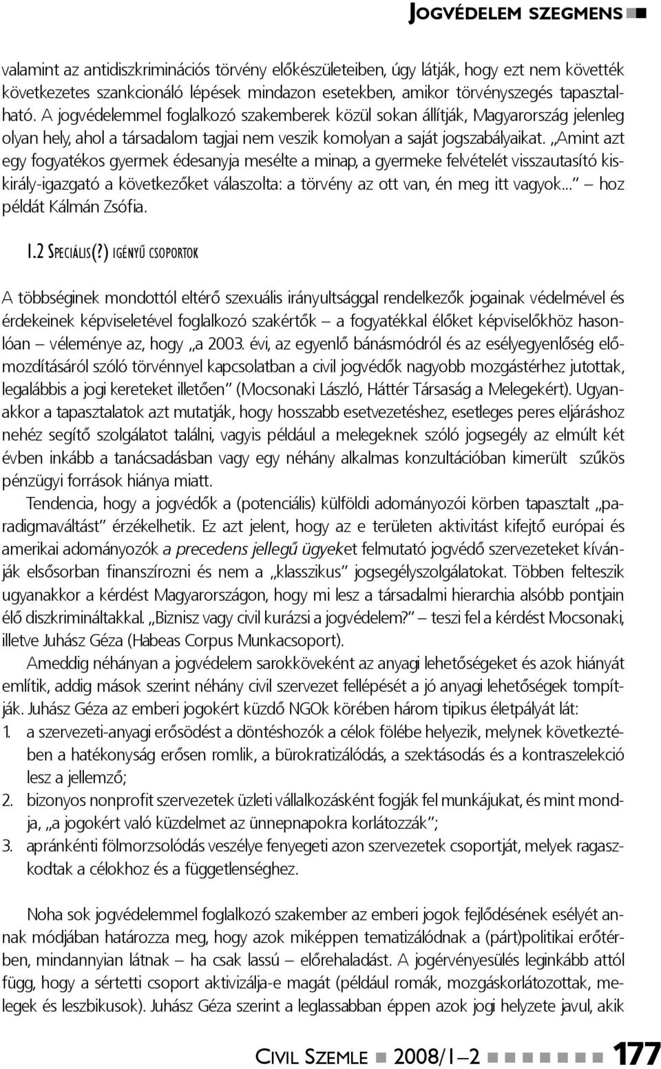 Amint azt egy fogyatékos gyermek édesanyja mesélte a minap, a gyermeke felvételét visszautasító kiskirály-igazgató a következőket válaszolta: a törvény az ott van, én meg itt vagyok.