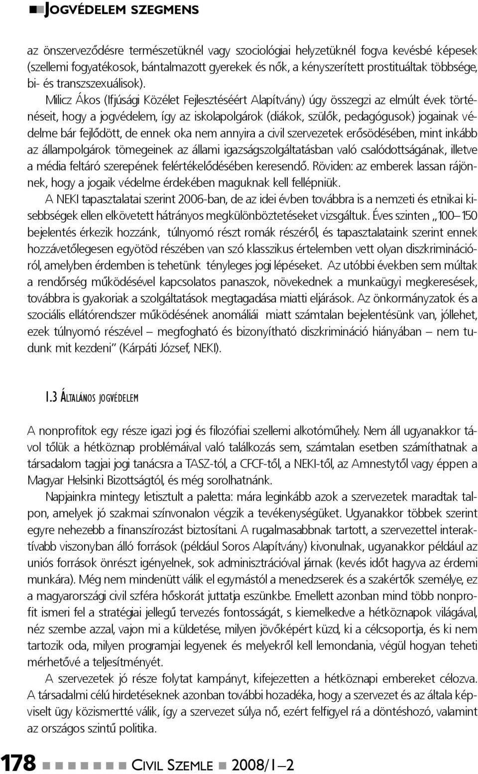 Milicz Ákos (Ifjúsági Közélet Fejlesztéséért Alapítvány) úgy összegzi az elmúlt évek történéseit, hogy a jogvédelem, így az iskolapolgárok (diákok, szülők, pedagógusok) jogainak védelme bár