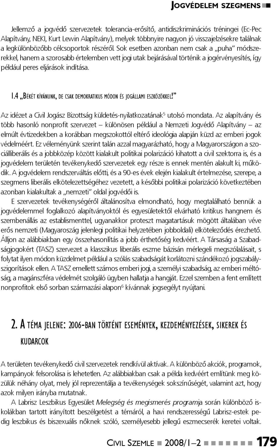 Sok esetben azonban nem csak a puha módszerekkel, hanem a szorosabb értelemben vett jogi utak bejárásával történik a jogérvényesítés, így például peres eljárások indítása. 1.