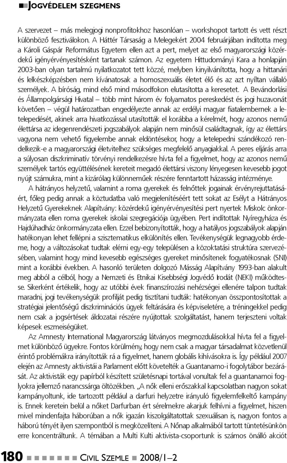 Az egyetem Hittudományi Kara a honlapján 2003-ban olyan tartalmú nyilatkozatot tett közzé, melyben kinyilvánította, hogy a hittanári és lelkészképzésben nem kívánatosak a homoszexuális életet élő és