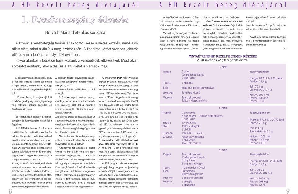 A két diéta között azonban jelentôs eltérés van a fehérje- és folyadékbevitelben. Folyóiratunkban többször foglalkoztunk a vesebetegek étkezésével.