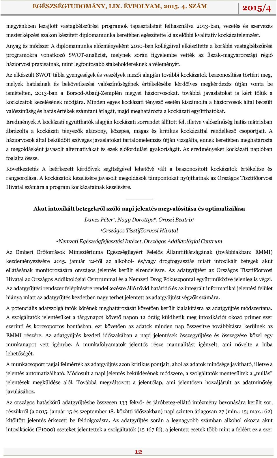 Anyag és módszer A diplomamunka előzményeként 2010-ben kollégáival elkészítette a korábbi vastagbélszűrési programokra vonatkozó SWOT-analízist, melynek során figyelembe vették az Észak-magyarországi