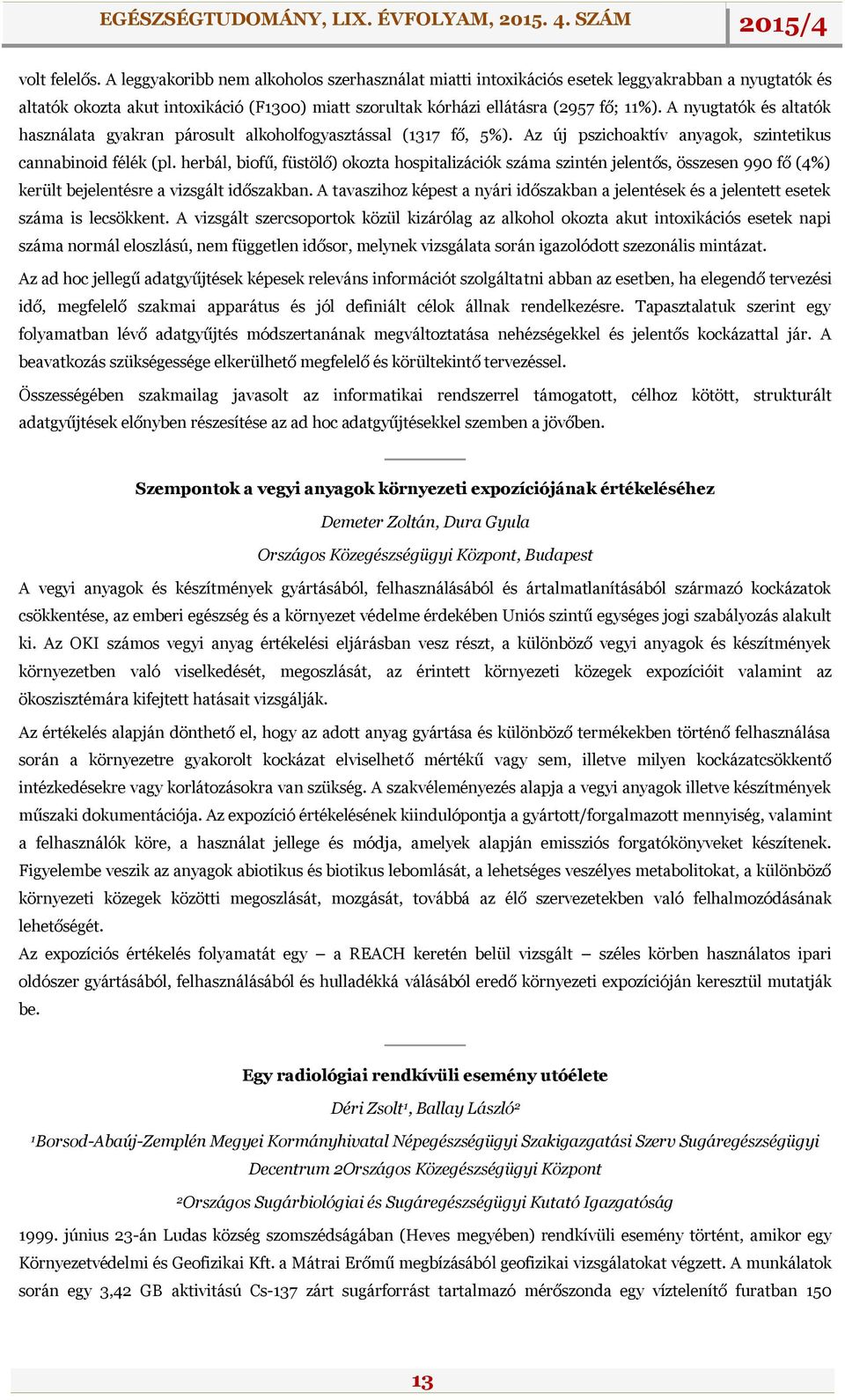 A nyugtatók és altatók használata gyakran párosult alkoholfogyasztással (1317 fő, 5%). Az új pszichoaktív anyagok, szintetikus cannabinoid félék (pl.