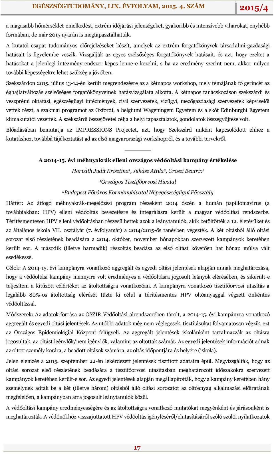 Vizsgálják az egyes szélsőséges forgatókönyvek hatásait, és azt, hogy ezeket a hatásokat a jelenlegi intézményrendszer képes lenne-e kezelni, s ha az eredmény szerint nem, akkor milyen további