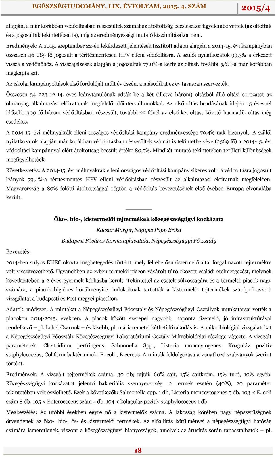 A szülői nyilatkozatok 99,3%-a érkezett vissza a védőnőhöz. A visszajelzések alapján a jogosultak 77,0%-a kérte az oltást, további 5,6%-a már korábban megkapta azt.