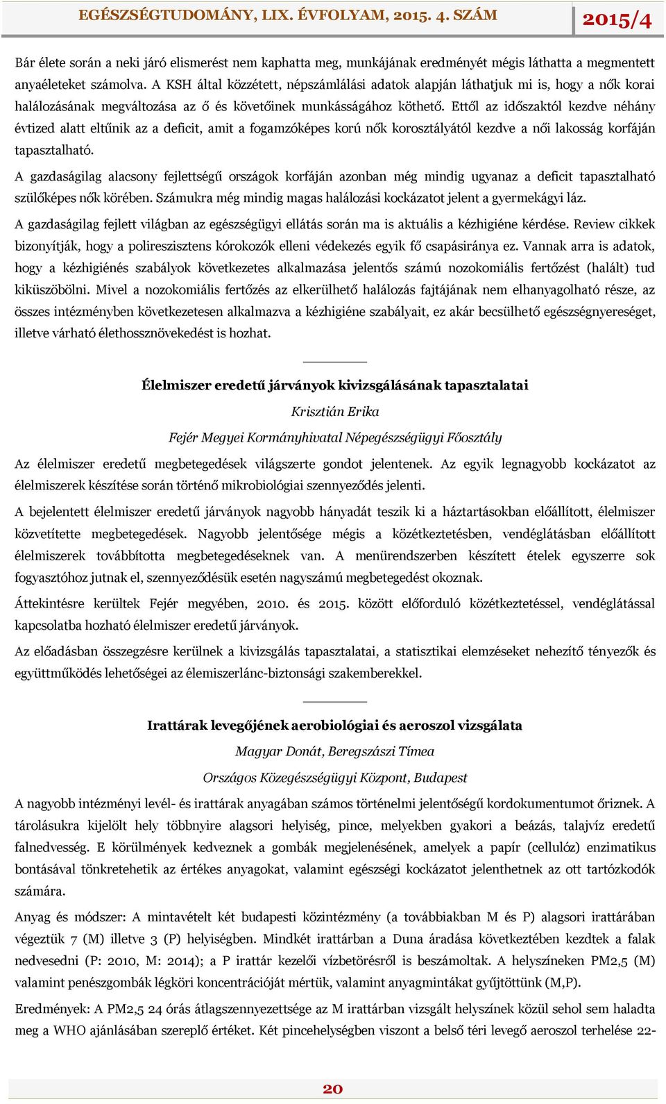 Ettől az időszaktól kezdve néhány évtized alatt eltűnik az a deficit, amit a fogamzóképes korú nők korosztályától kezdve a női lakosság korfáján tapasztalható.