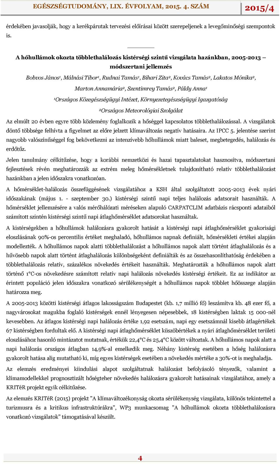 Mónika 2, Marton Annamária 2, Szentimrey Tamás 2, Páldy Anna 1 1 Országos Közegészségügyi Intézet, Környezetegészségügyi Igazgatóság 2 Országos Meteorológiai Szolgálat Az elmúlt 20 évben egyre több