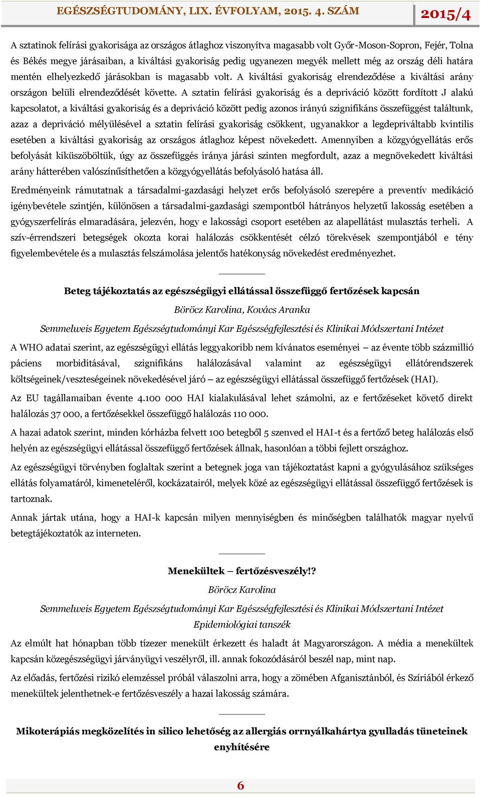 A sztatin felírási gyakoriság és a depriváció között fordított J alakú kapcsolatot, a kiváltási gyakoriság és a depriváció között pedig azonos irányú szignifikáns összefüggést találtunk, azaz a