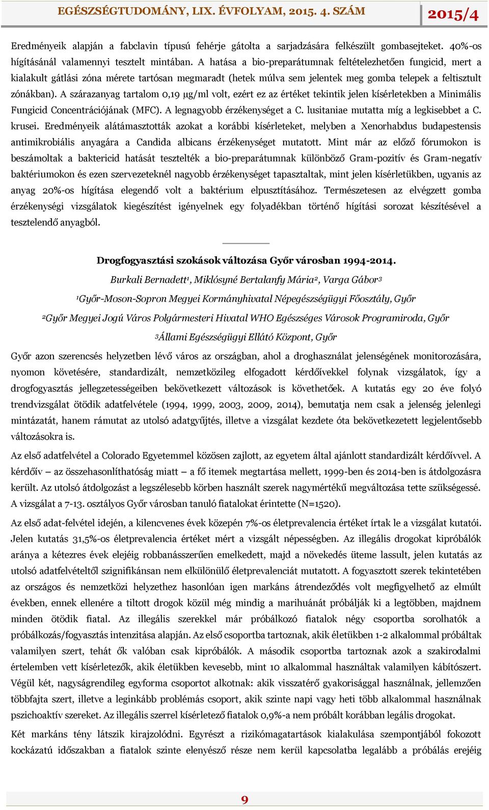 A szárazanyag tartalom 0,19 µg/ml volt, ezért ez az értéket tekintik jelen kísérletekben a Minimális Fungicid Concentrációjának (MFC). A legnagyobb érzékenységet a C.