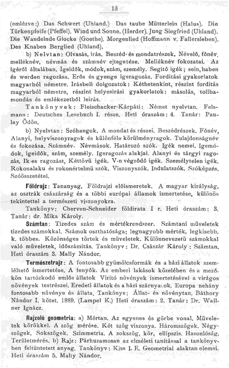 Igeidők, módok, szám, szeméy. Segitő igék; sein, haben és werden rag-ozása. Erős és gyenge igeragozás. Fordítási gyakoratok magyarbó németre.