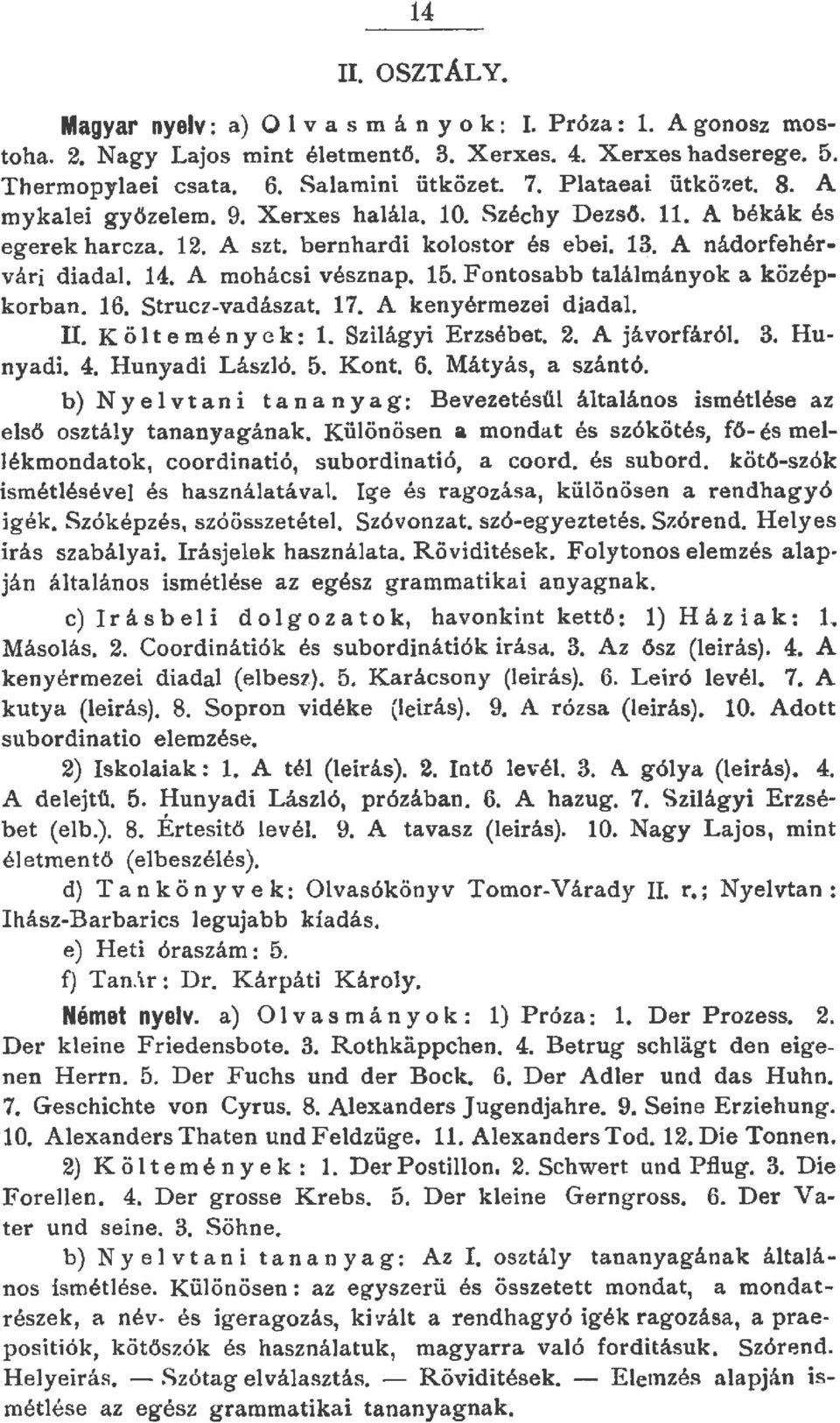 Fontosabb taámányok a középkorban. 16. Strucz-vadászat. 17. A kenyérmezei diada. IL Kötemé n y ck:. Sziágyi Erzsébet. 2. A jávorfáról 3. Hunyadi. 4. Hunyadi Lászó. 5. Kont. 6. Mátyás, a szántó.