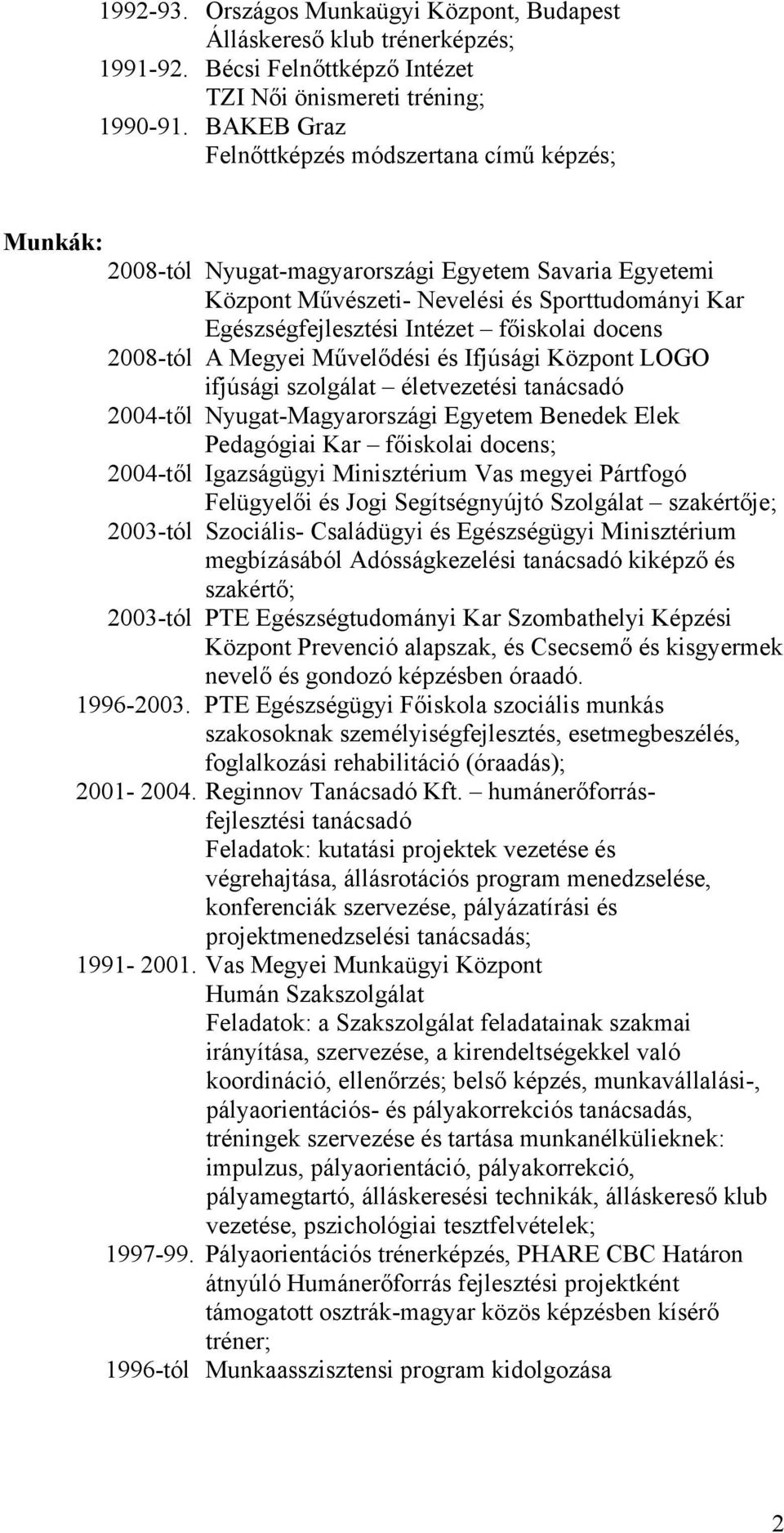 főiskolai docens 2008-tól A Megyei Művelődési és Ifjúsági Központ LOGO ifjúsági szolgálat életvezetési tanácsadó 2004-től Nyugat-Magyarországi Egyetem Benedek Elek Pedagógiai Kar főiskolai docens;