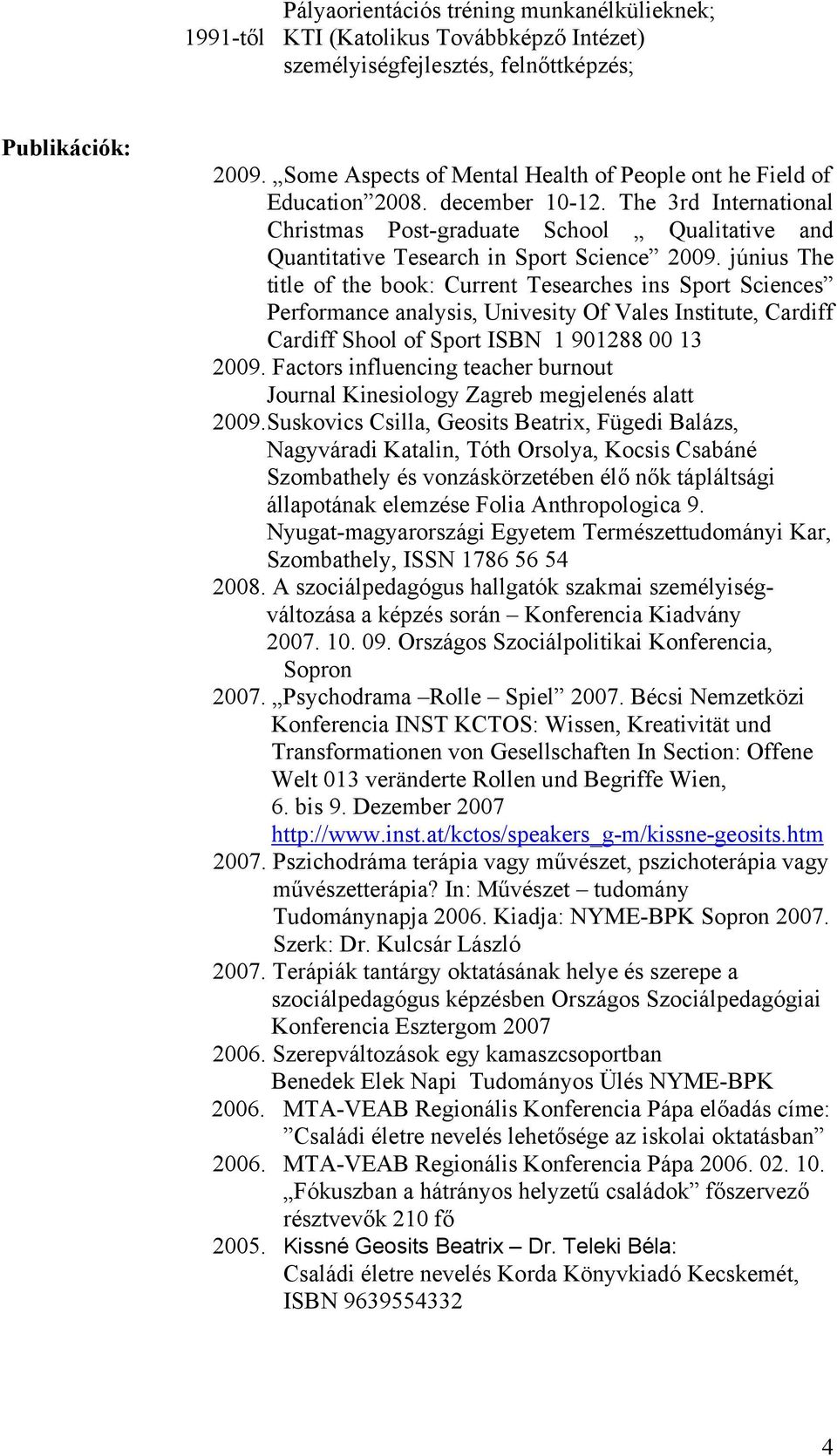 The 3rd International Christmas Post-graduate School Qualitative and Quantitative Tesearch in Sport Science 2009.