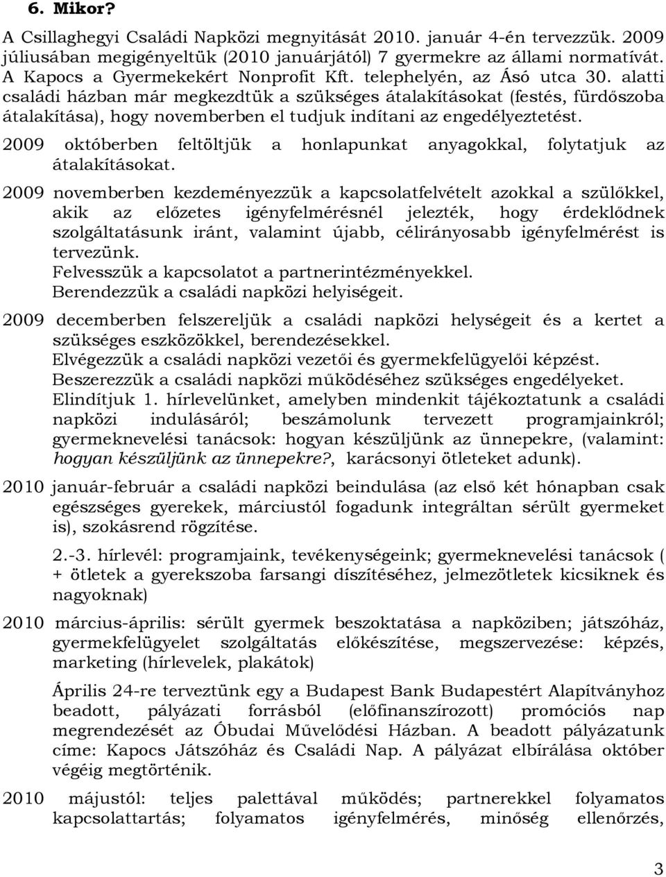 alatti családi házban már megkezdtük a szükséges átalakításokat (festés, fürdőszoba átalakítása), hogy novemberben el tudjuk indítani az engedélyeztetést.