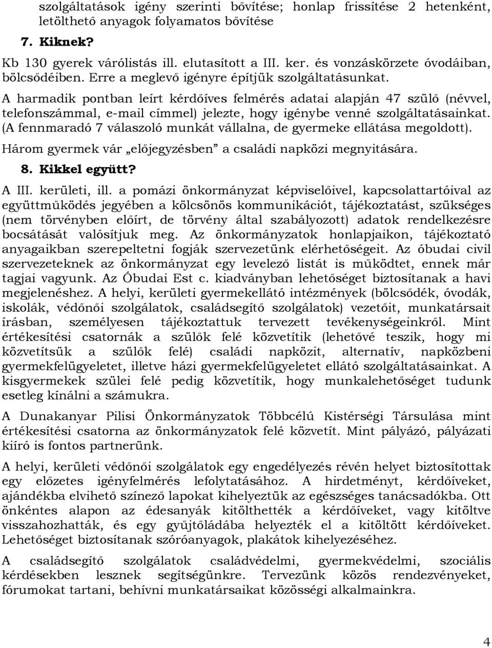 A harmadik pontban leírt kérdőíves felmérés adatai alapján 47 szülő (névvel, telefonszámmal, e-mail címmel) jelezte, hogy igénybe venné szolgáltatásainkat.