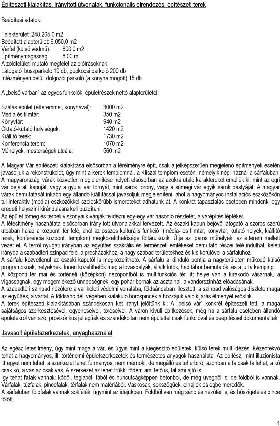 Látogatói buszparkoló 10 db, gépkocsi parkoló 200 db Intézményen belüli dolgozói parkoló (a konyha mögött) 15 db A belső várban az egyes funkciók, épületrészek nettó alapterületei: Szálás épület