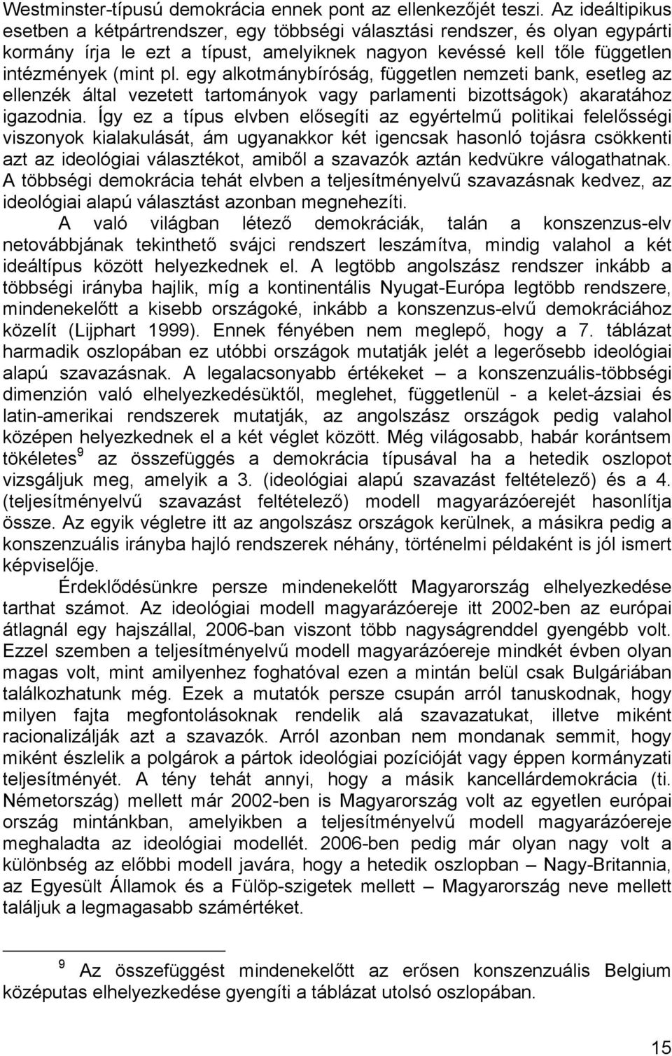 egy alkotmánybíróság, független nemzeti bank, esetleg az ellenzék által vezetett tartományok vagy parlamenti bizottságok) akaratához igazodnia.