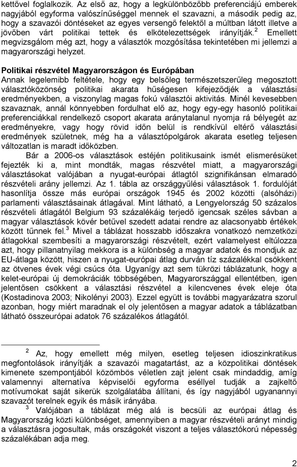 látott illetve a jövőben várt politikai tettek és elkötelezettségek irányítják. 2 Emellett megvizsgálom még azt, hogy a választók mozgósítása tekintetében mi jellemzi a magyarországi helyzet.