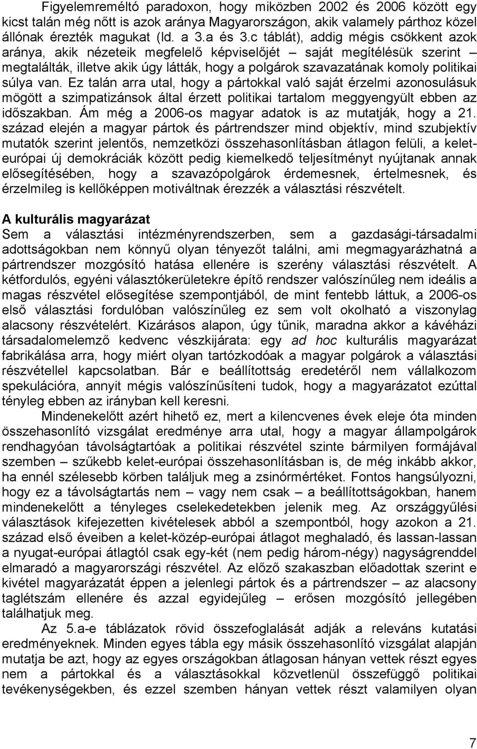 van. Ez talán arra utal, hogy a pártokkal való saját érzelmi azonosulásuk mögött a szimpatizánsok által érzett politikai tartalom meggyengyült ebben az időszakban.