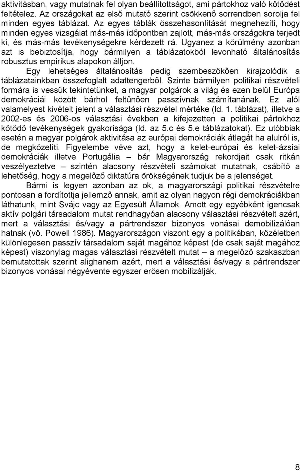 Ugyanez a körülmény azonban azt is bebiztosítja, hogy bármilyen a táblázatokból levonható általánosítás robusztus empirikus alapokon álljon.