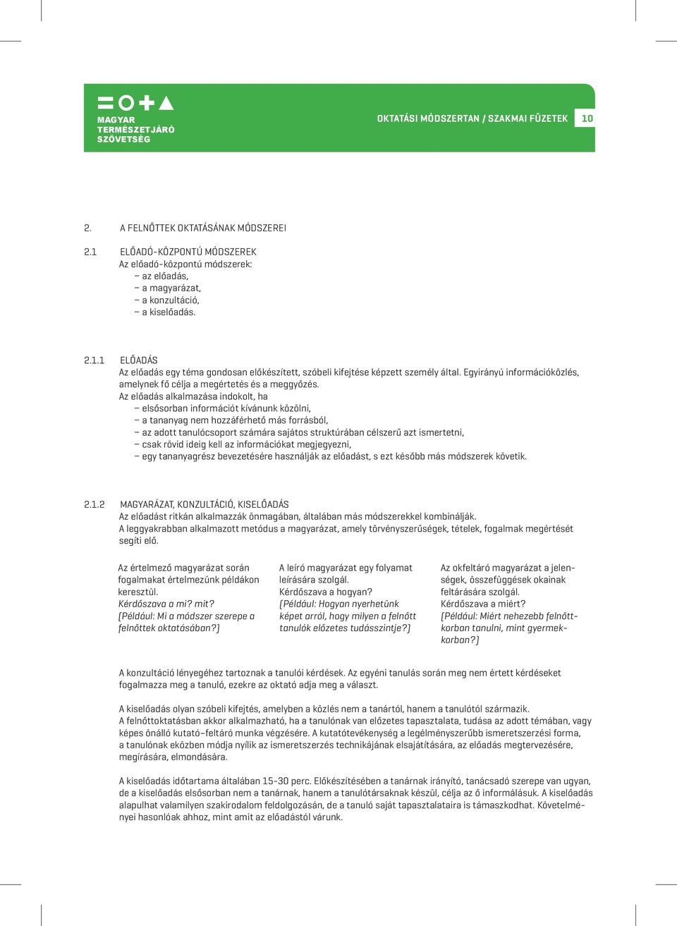 Az előadás alkalmazása indokolt, ha elsősorban információt kívánunk közölni, a tananyag nem hozzáférhető más forrásból, az adott tanulócsoport számára sajátos struktúrában célszerű azt ismertetni,