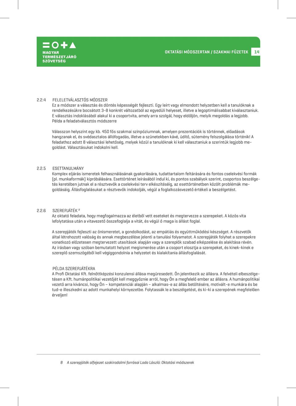 E választás indoklásából alakul ki a csoportvita, amely arra szolgál, hogy eldőljön, melyik megoldás a legjobb. Példa a feladatválasztós módszerre Válasszon helyszínt egy kb.