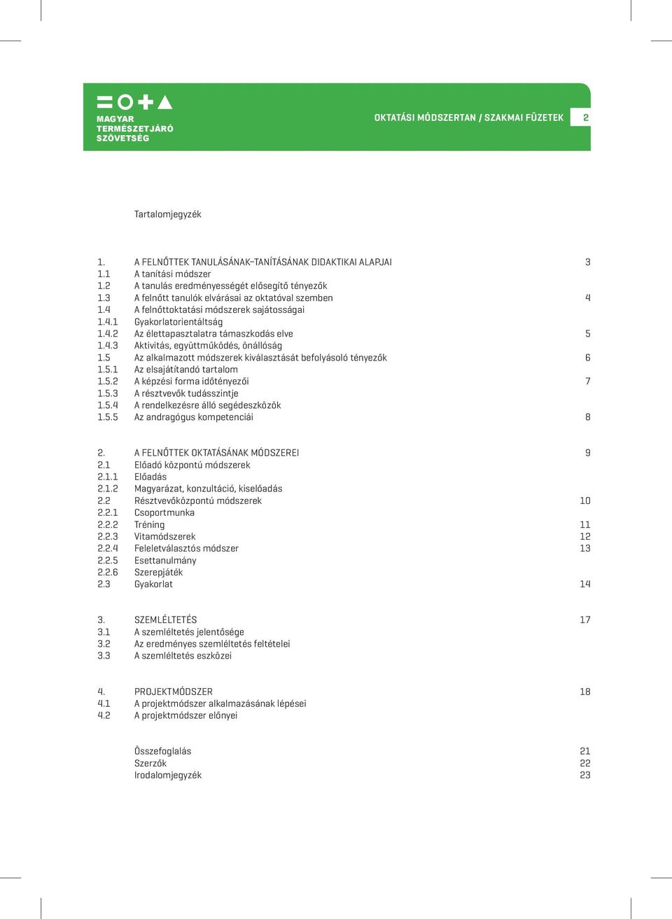 5 Az alkalmazott módszerek kiválasztását befolyásoló tényezők 6 1.5.1 Az elsajátítandó tartalom 1.5.2 A képzési forma időtényezői 7 1.5.3 A résztvevők tudásszintje 1.5.4 A rendelkezésre álló segédeszközök 1.