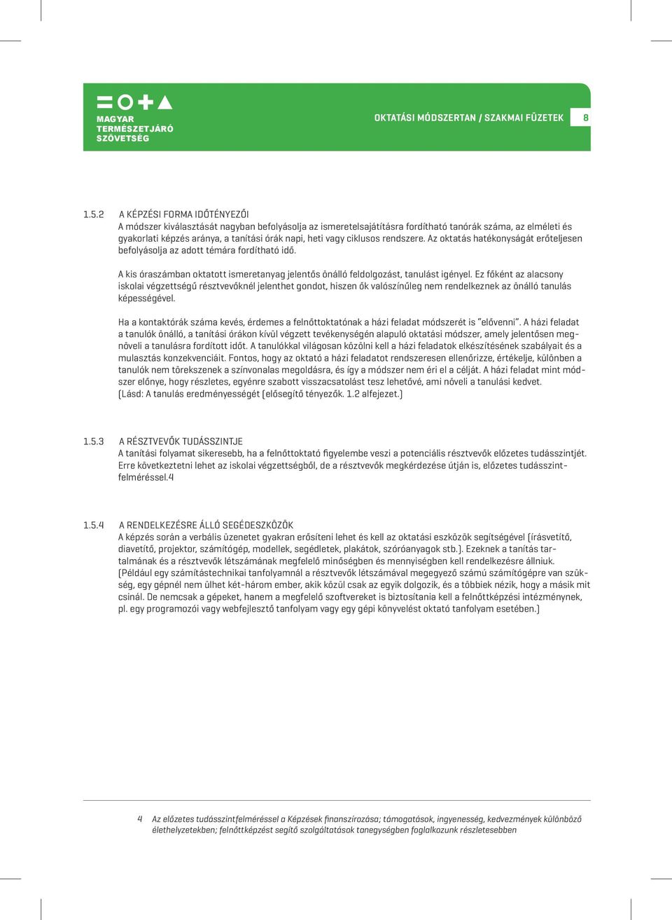 ciklusos rendszere. Az oktatás hatékonyságát erőteljesen befolyásolja az adott témára fordítható idő. A kis óraszámban oktatott ismeretanyag jelentős önálló feldolgozást, tanulást igényel.