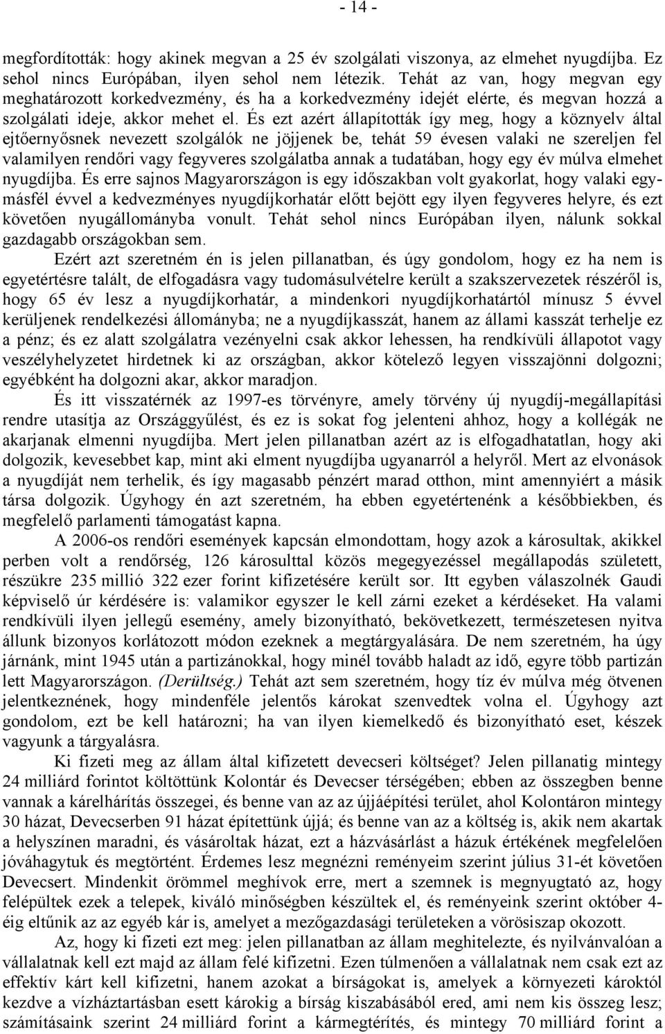 És ezt azért állapították így meg, hogy a köznyelv által ejtőernyősnek nevezett szolgálók ne jöjjenek be, tehát 59 évesen valaki ne szereljen fel valamilyen rendőri vagy fegyveres szolgálatba annak a