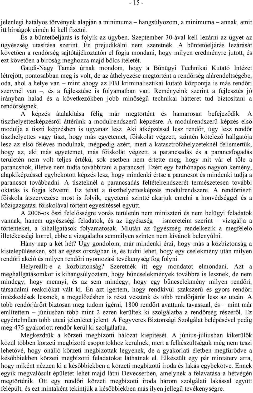 A büntetőeljárás lezárását követően a rendőrség sajtótájékoztatón el fogja mondani, hogy milyen eredményre jutott, és ezt követően a bíróság meghozza majd bölcs ítéletét.