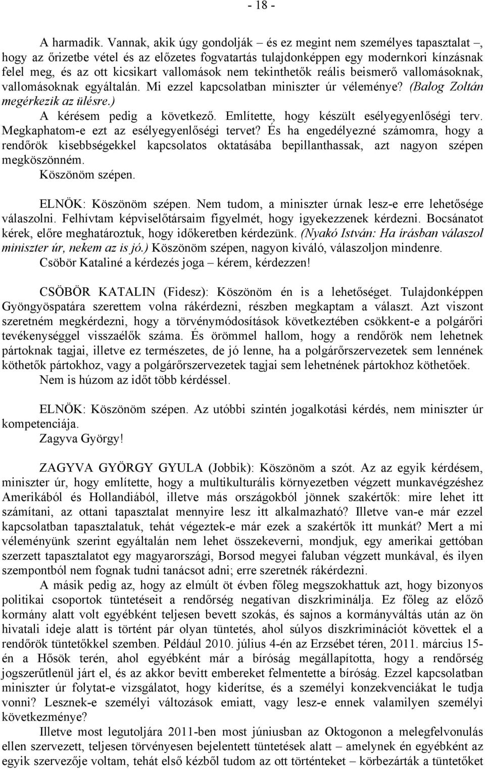 nem tekinthetők reális beismerő vallomásoknak, vallomásoknak egyáltalán. Mi ezzel kapcsolatban miniszter úr véleménye? (Balog Zoltán megérkezik az ülésre.) A kérésem pedig a következő.