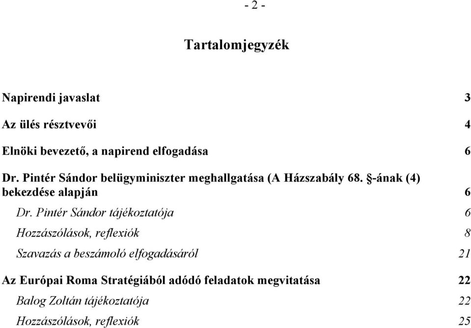 Pintér Sándor tájékoztatója 6 Hozzászólások, reflexiók 8 Szavazás a beszámoló elfogadásáról 21 Az