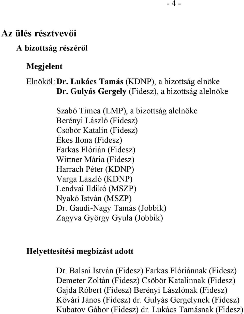 Mária (Fidesz) Harrach Péter (KDNP) Varga László (KDNP) Lendvai Ildikó (MSZP) Nyakó István (MSZP) Dr.