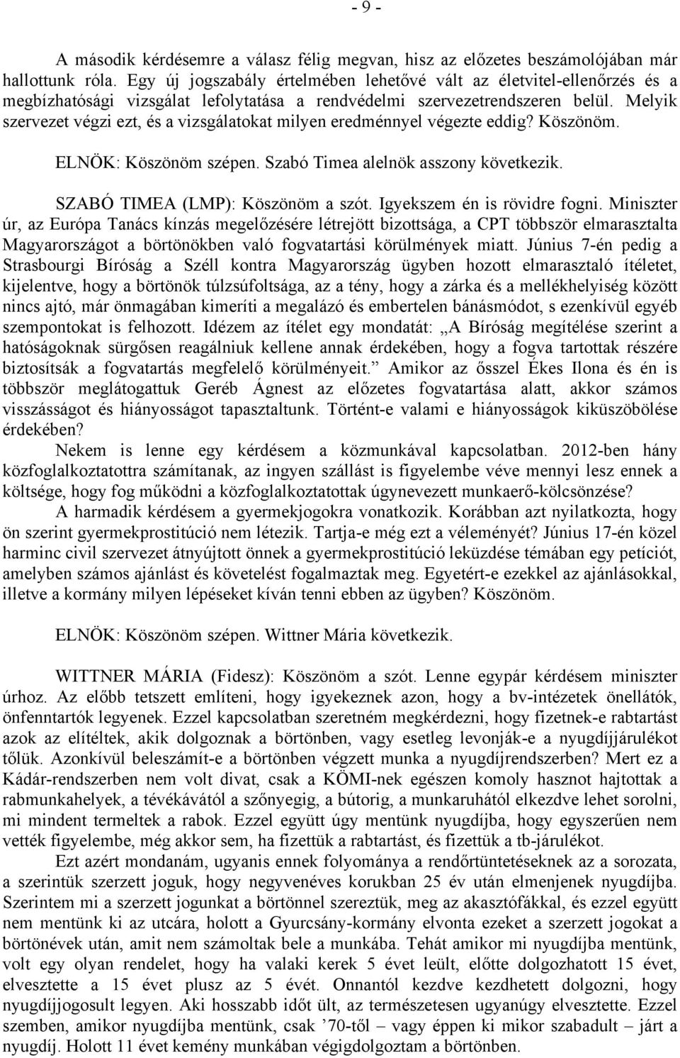 Melyik szervezet végzi ezt, és a vizsgálatokat milyen eredménnyel végezte eddig? Köszönöm. ELNÖK: Köszönöm szépen. Szabó Timea alelnök asszony következik. SZABÓ TIMEA (LMP): Köszönöm a szót.