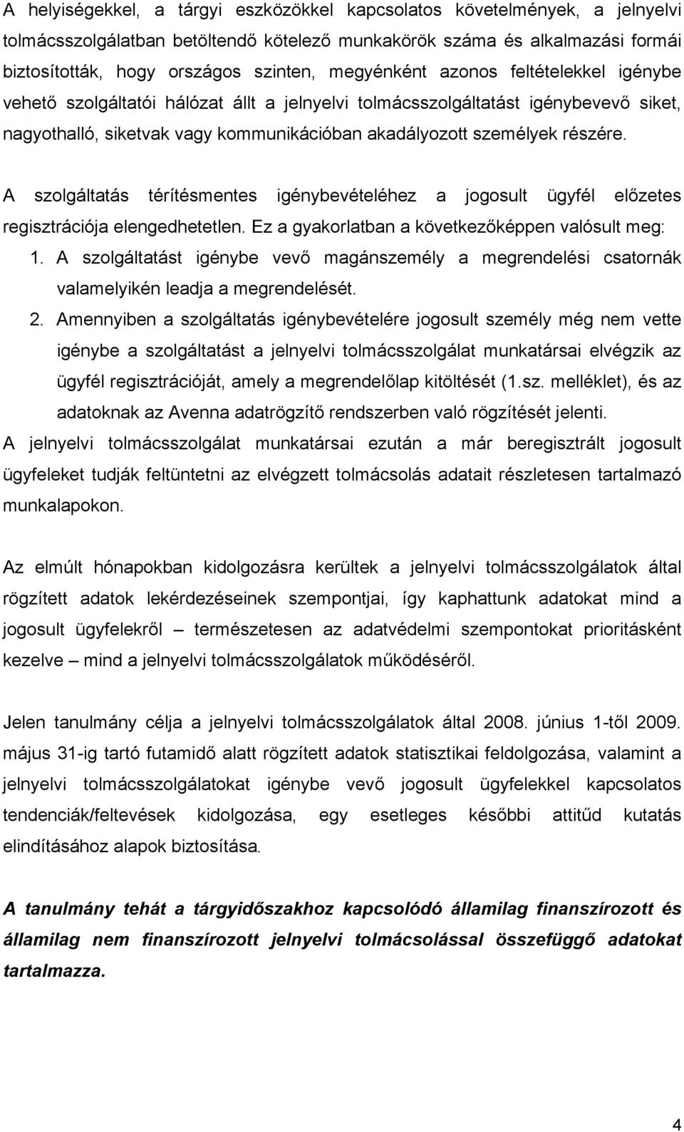 A szolgáltatás térítésmentes igénybevételéhez a jogosult ügyfél előzetes regisztrációja elengedhetetlen. Ez a gyakorlatban a következőképpen valósult meg: 1.