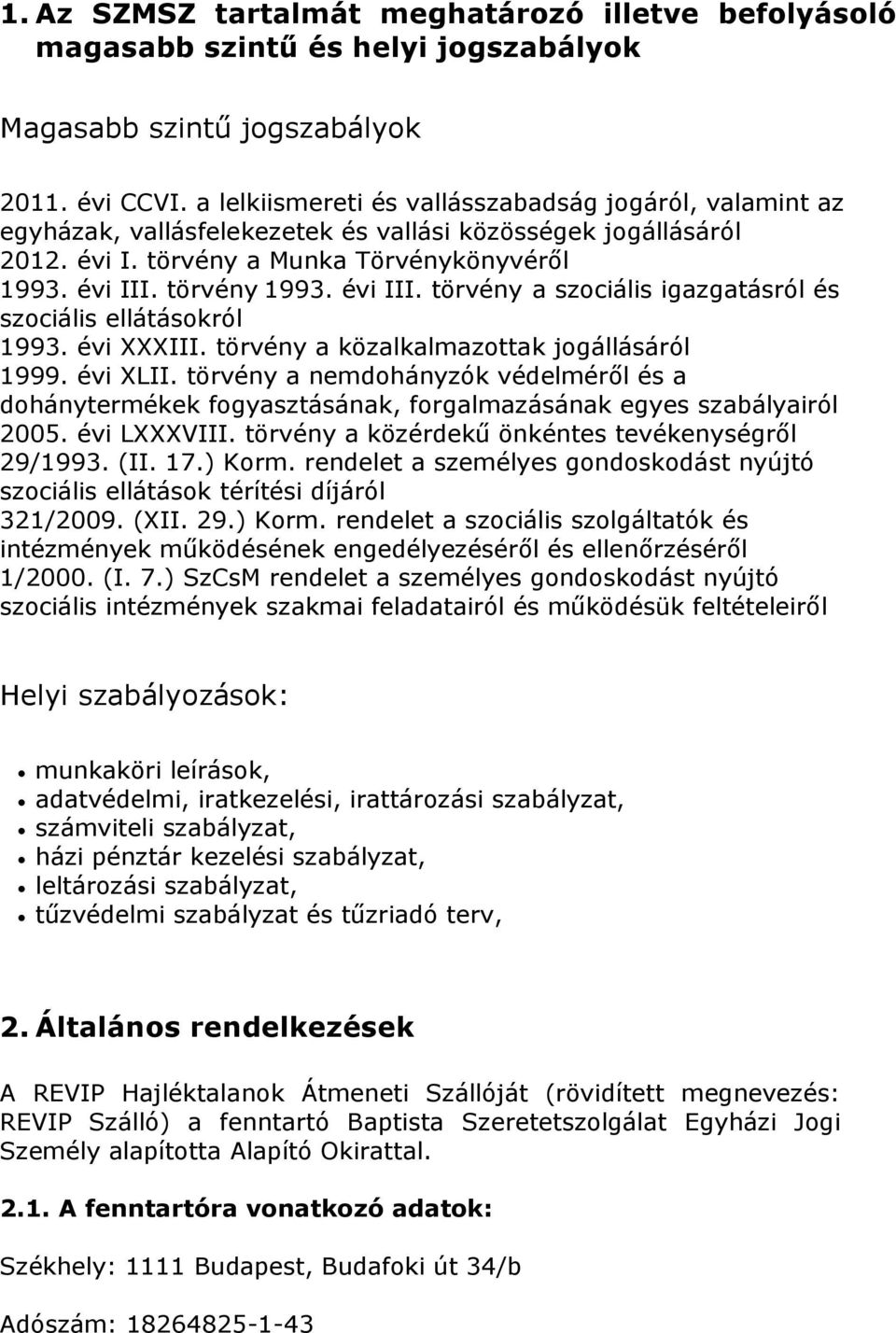 évi III. törvény a szociális igazgatásról és szociális ellátásokról 1993. évi XXXIII. törvény a közalkalmazottak jogállásáról 1999. évi XLII.