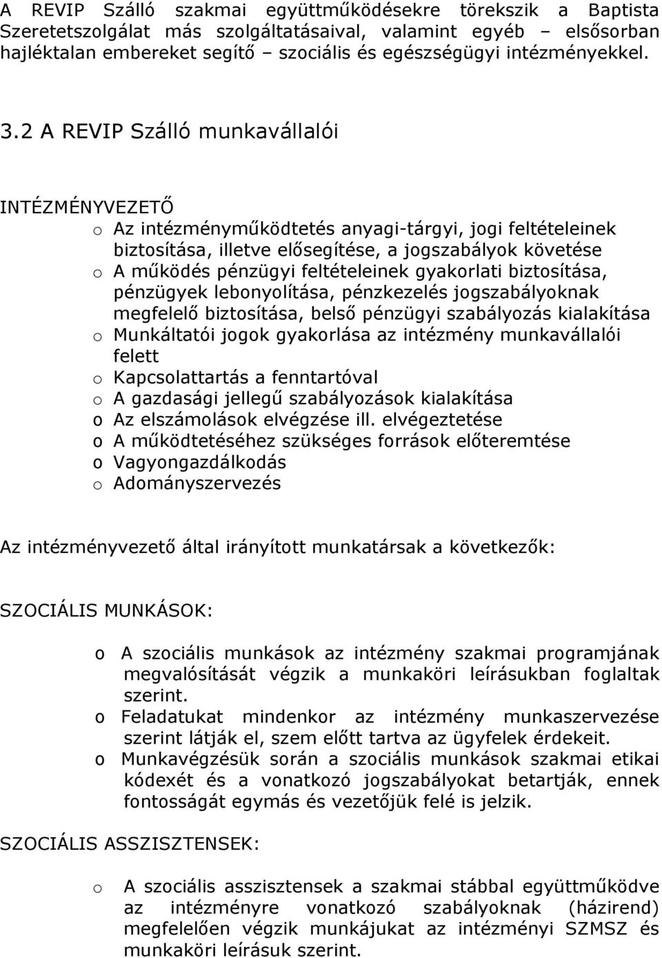 feltételeinek gyakorlati biztosítása, pénzügyek lebonyolítása, pénzkezelés jogszabályoknak megfelelő biztosítása, belső pénzügyi szabályozás kialakítása o Munkáltatói jogok gyakorlása az intézmény