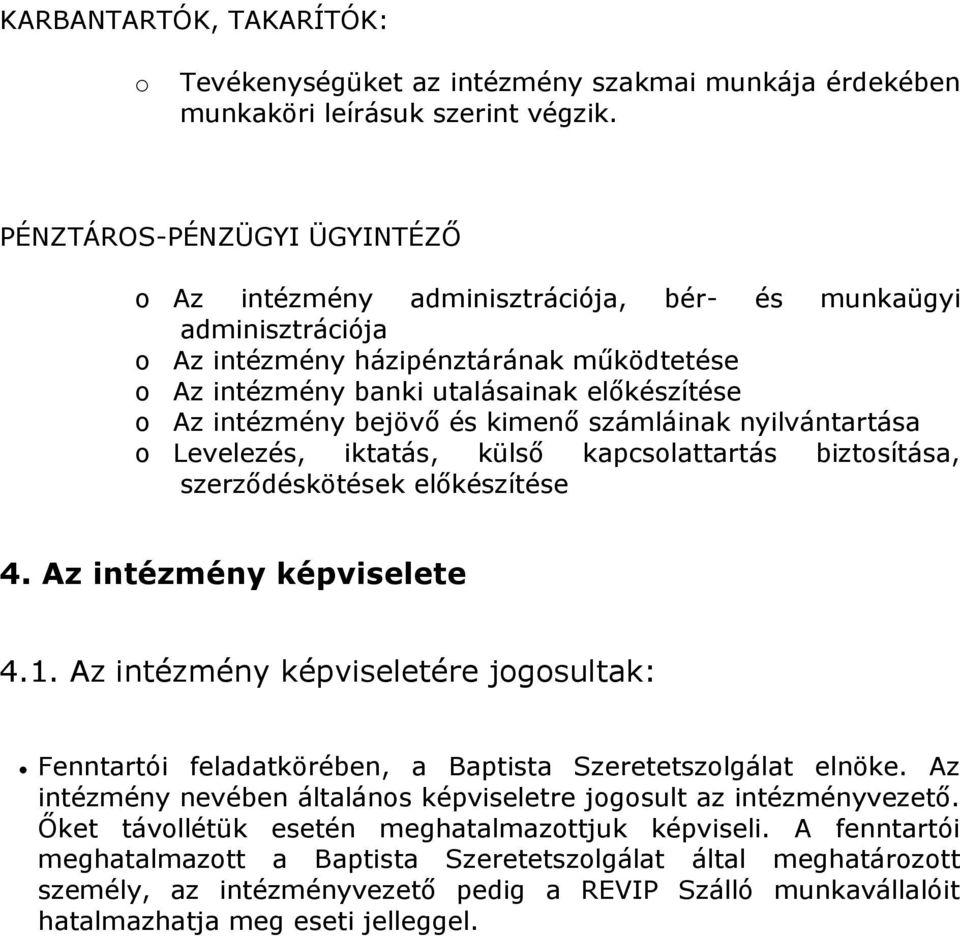 intézmény bejövő és kimenő számláinak nyilvántartása o Levelezés, iktatás, külső kapcsolattartás biztosítása, szerződéskötések előkészítése 4. Az intézmény képviselete 4.1.