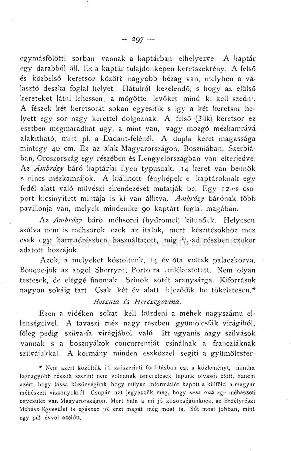 A fészek két keretsorát sokan egyesitik s igy a két keretsor helyett egy sor nagy kerettel dolgoznak.